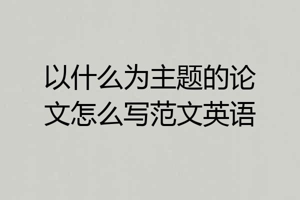 以什么为主题的论文怎么写范文英语