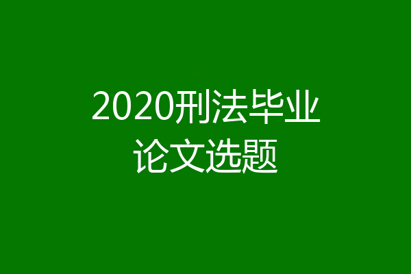 2020刑法毕业论文选题