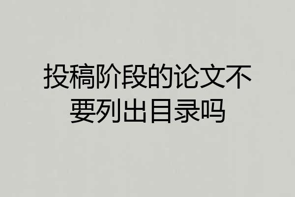 投稿阶段的论文不要列出目录吗