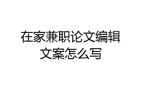 在家兼职论文编辑文案怎么写