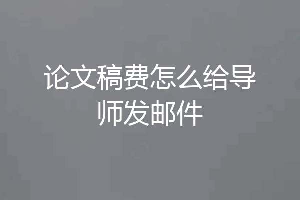 论文稿费怎么给导师发邮件