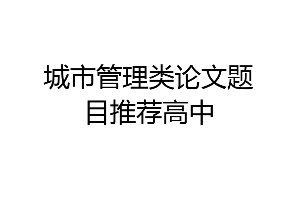 城市管理类论文题目推荐高中