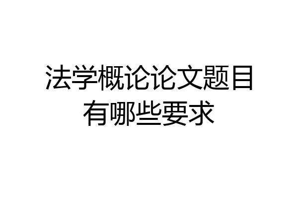 法学概论论文题目有哪些要求