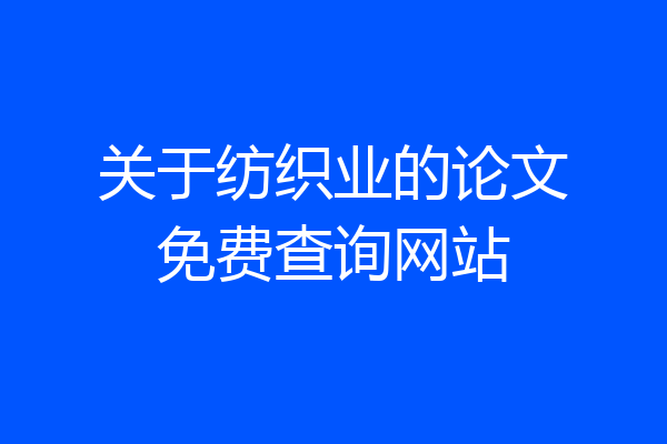 关于纺织业的论文免费查询网站