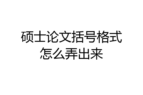 硕士论文括号格式怎么弄出来