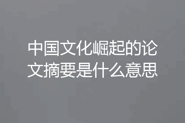 中国文化崛起的论文摘要是什么意思