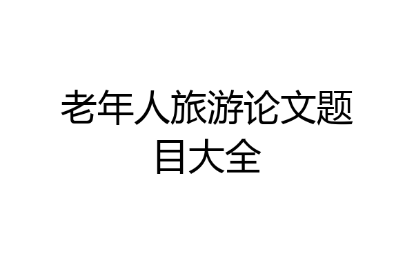 老年人旅游论文题目大全