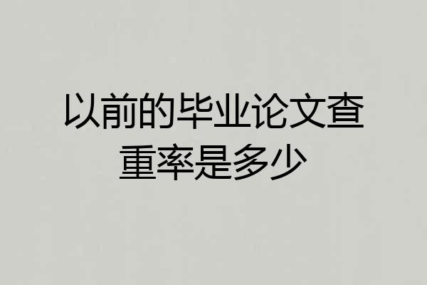 以前的毕业论文查重率是多少