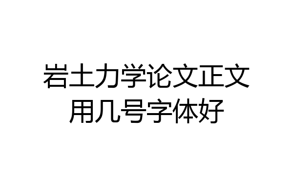 岩土力学论文正文用几号字体好