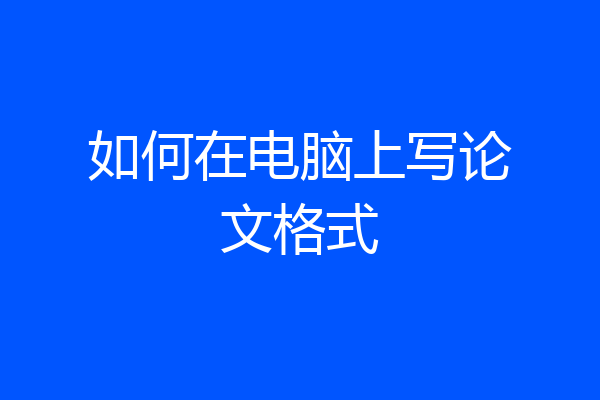 如何在电脑上写论文格式