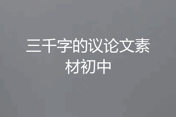 三千字的议论文素材初中