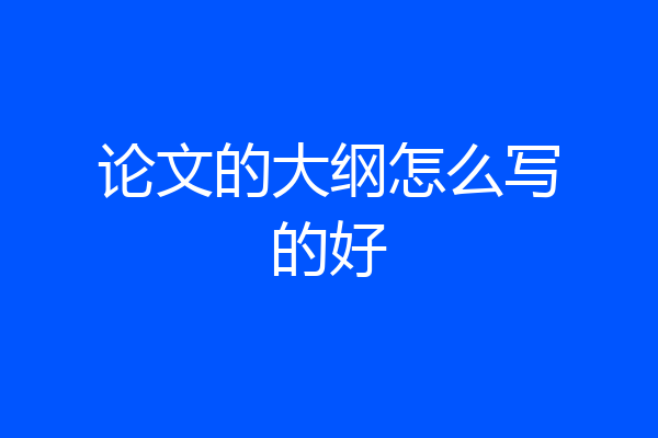 论文的大纲怎么写的好