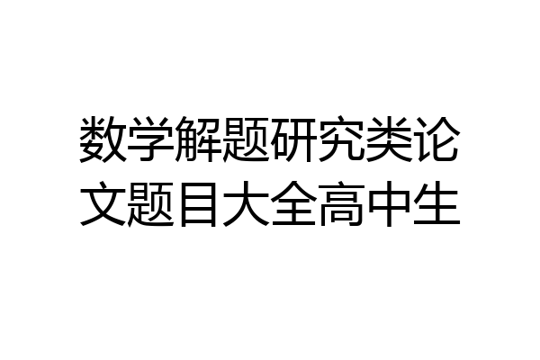 数学解题研究类论文题目大全高中生