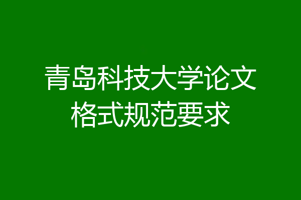 青岛科技大学论文格式规范要求