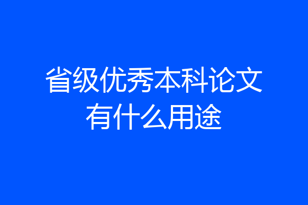 省级优秀本科论文有什么用途