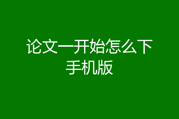 论文一开始怎么下手机版