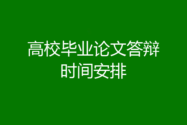 高校毕业论文答辩时间安排