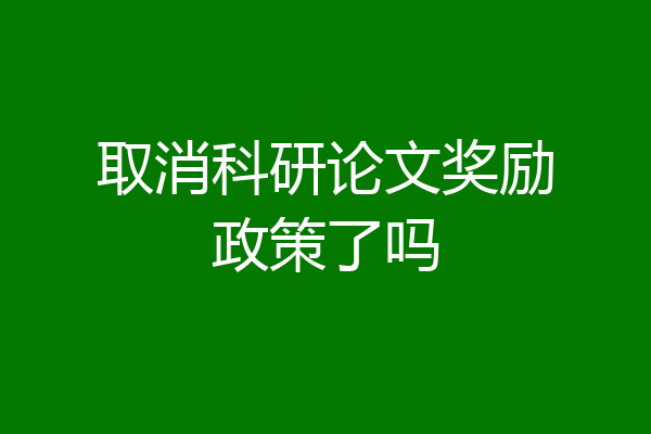 取消科研论文奖励政策了吗