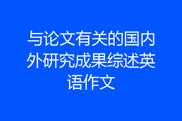 与论文有关的国内外研究成果综述英语作文