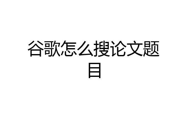 谷歌怎么搜论文题目