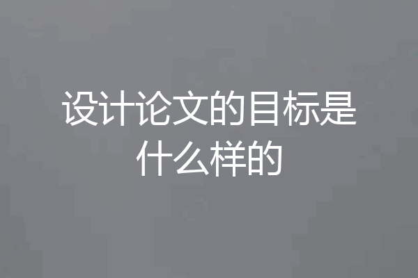 设计论文的目标是什么样的