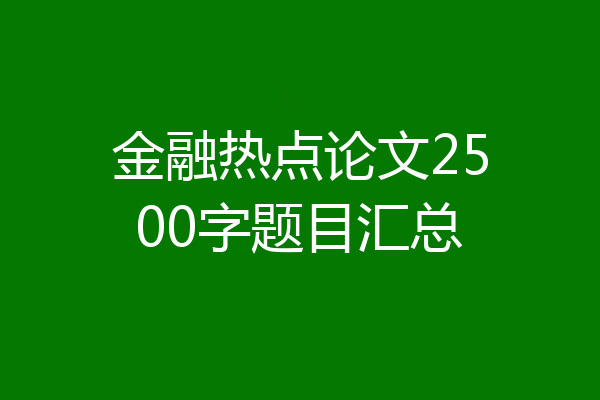 金融热点论文2500字题目汇总