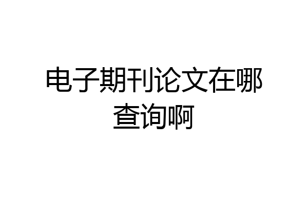 电子期刊论文在哪查询啊