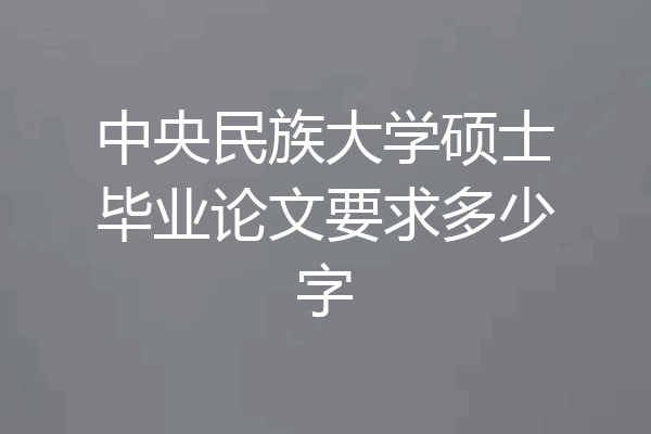 中央民族大学硕士毕业论文要求多少字