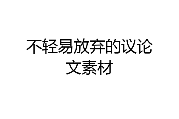 不轻易放弃的议论文素材