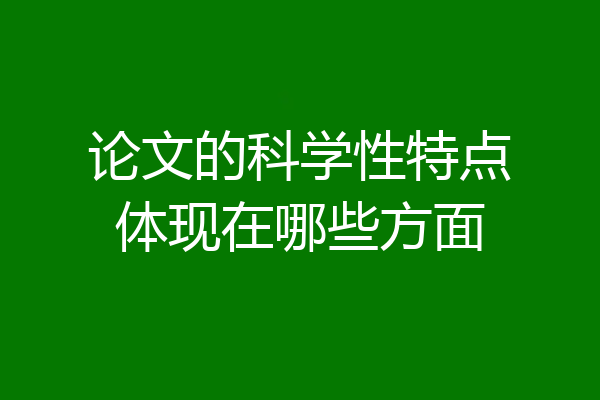 论文的科学性特点体现在哪些方面