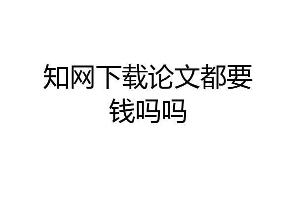 知网下载论文都要钱吗吗