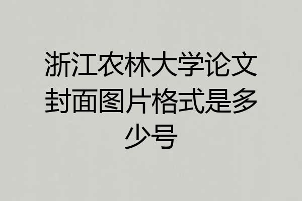浙江农林大学论文封面图片格式是多少号