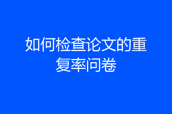 如何检查论文的重复率问卷