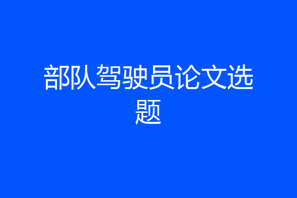 部队驾驶员论文选题