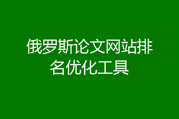 俄罗斯论文网站排名优化工具