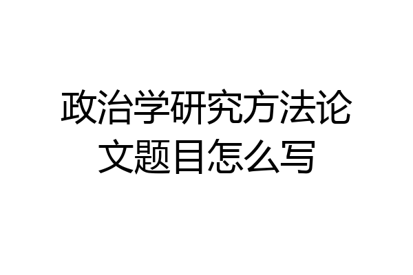 政治学研究方法论文题目怎么写