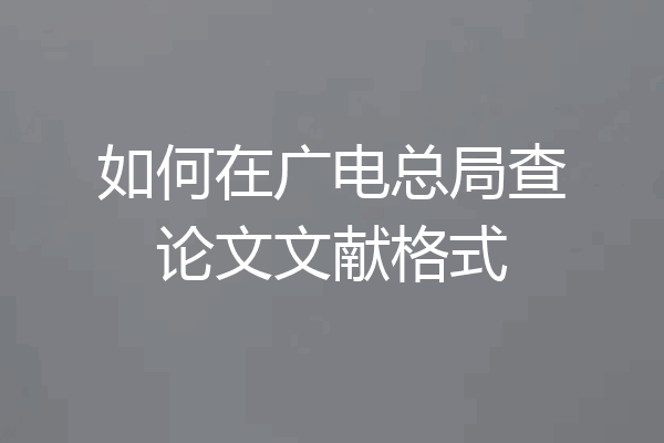 如何在广电总局查论文文献格式