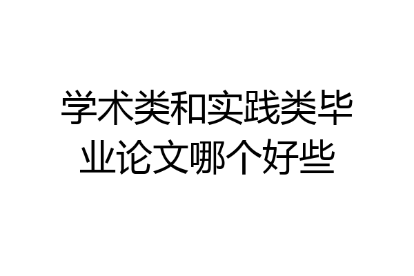 学术类和实践类毕业论文哪个好些