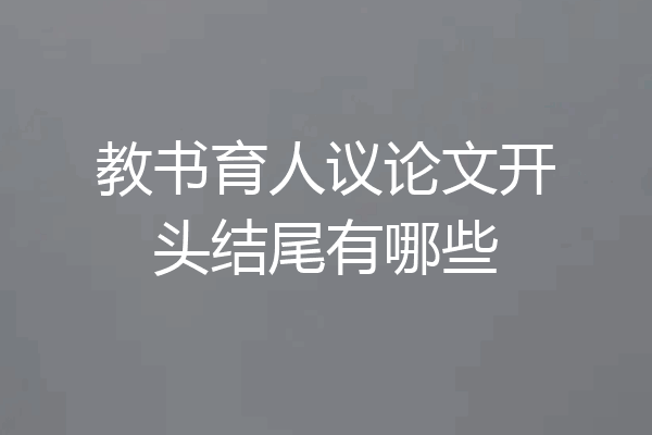 教书育人议论文开头结尾有哪些