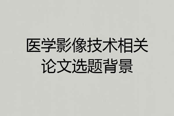 医学影像技术相关论文选题背景