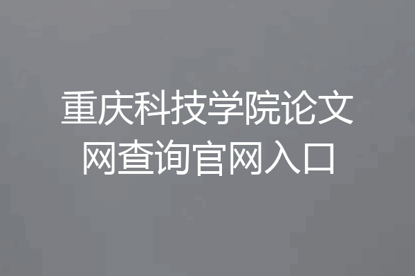 重庆科技学院论文网查询官网入口