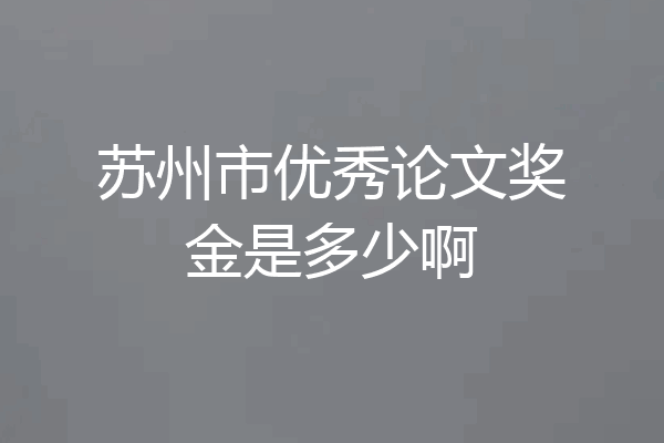 苏州市优秀论文奖金是多少啊