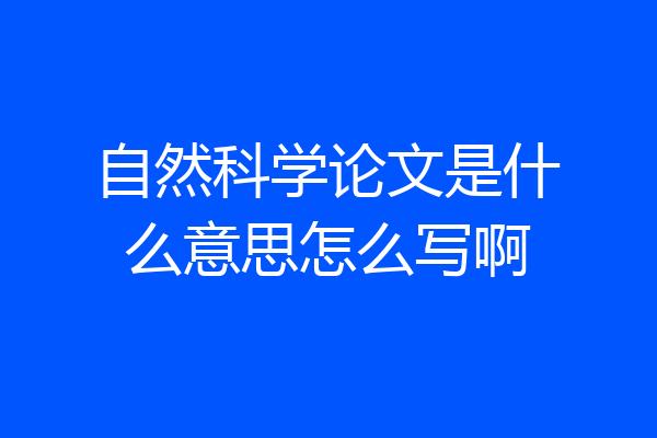自然科学论文是什么意思怎么写啊
