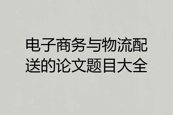 电子商务与物流配送的论文题目大全
