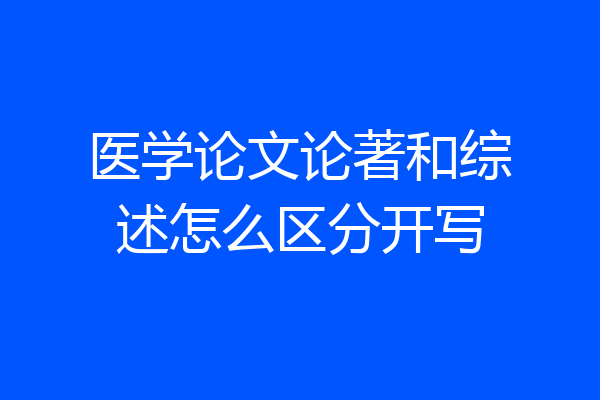医学论文论著和综述怎么区分开写