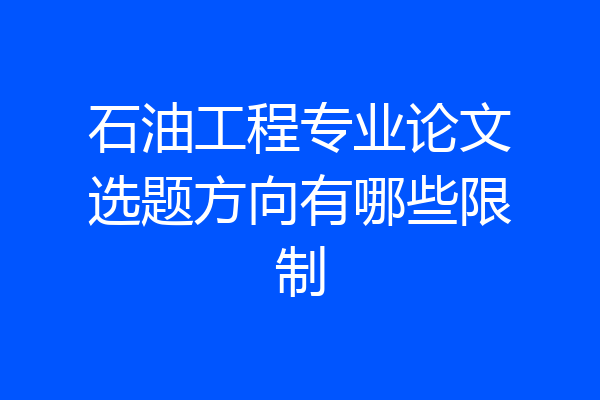 石油工程专业论文选题方向有哪些限制