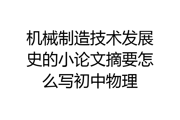 机械制造技术发展史的小论文摘要怎么写初中物理