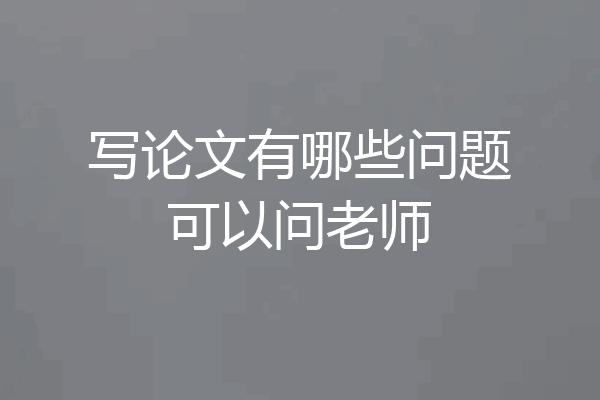 写论文有哪些问题可以问老师