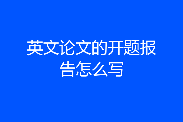 英文论文的开题报告怎么写