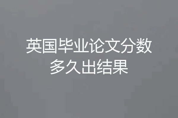 英国毕业论文分数多久出结果